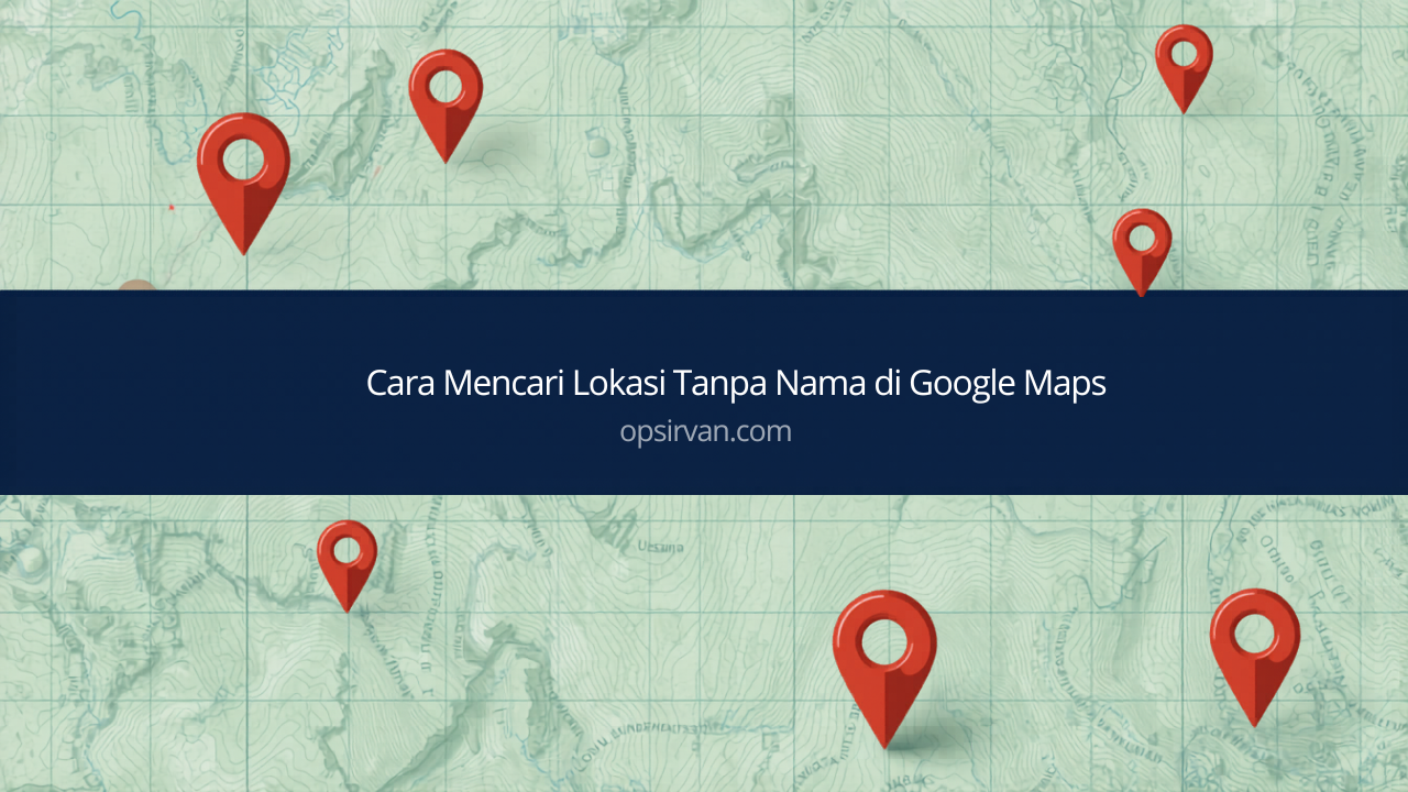 Cara Mencari Lokasi Tanpa Nama di Google Maps