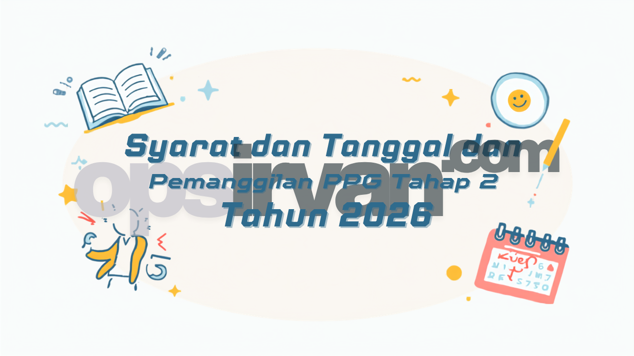 Syarat dan Tanggal Pemanggilan PPG Tahap 2 Tahun 2026
