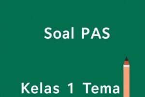 Pengertian dan Pentingnya Soal PAS Kelas 1 Tema 1